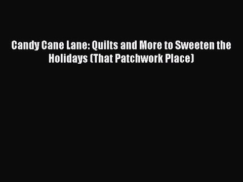 Read Candy Cane Lane: Quilts and More to Sweeten the Holidays (That Patchwork Place) Ebook