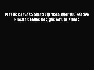 Read Plastic Canvas Santa Surprises: Over 100 Festive Plastic Canvas Designs for Christmas