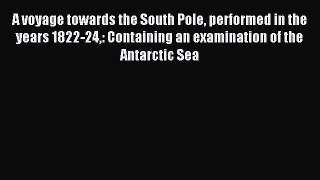 Read A voyage towards the South Pole performed in the years 1822-24: Containing an examination