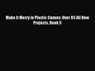 Read Make It Merry in Plastic Canvas: Over 65 All New Projects Book 5 Ebook Free