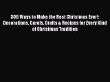 Download 300 Ways to Make the Best Christmas Ever!: Decorations Carols Crafts & Recipes for