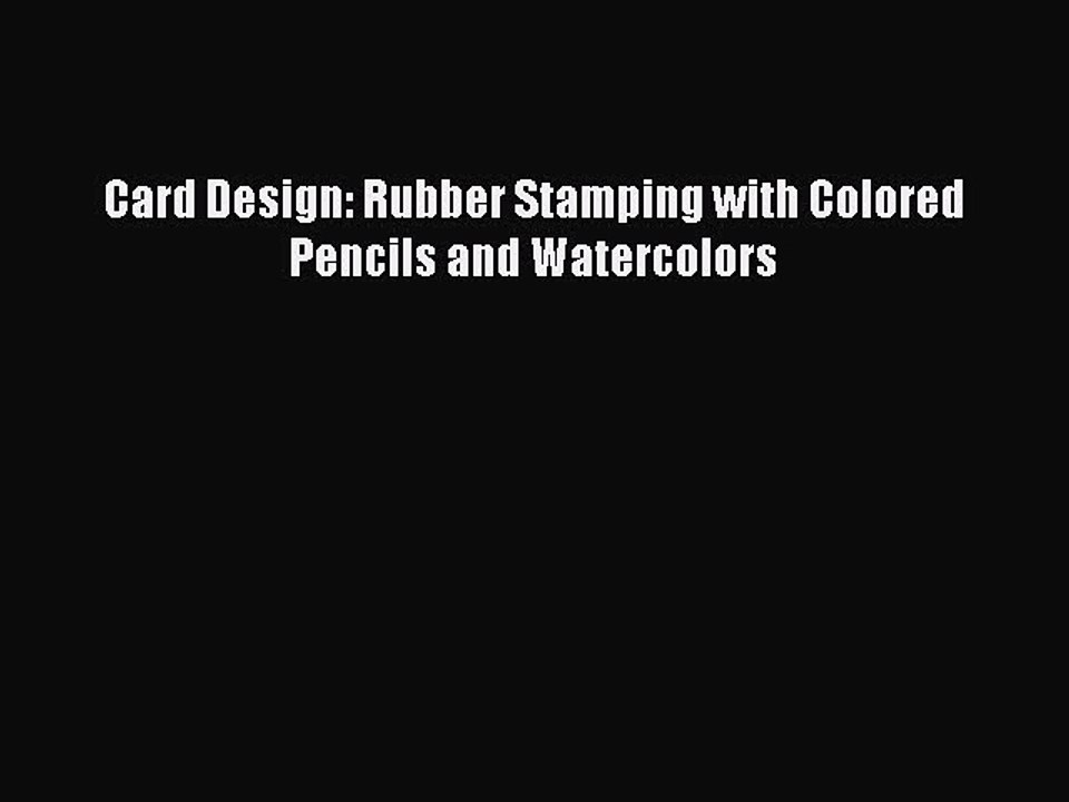 Read Card Design: Rubber Stamping with Colored Pencils and Watercolors Ebook Free