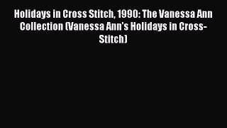 Read Holidays in Cross Stitch 1990: The Vanessa Ann Collection (Vanessa Ann's Holidays in Cross-Stitch)
