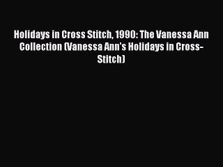 Read Holidays in Cross Stitch 1990: The Vanessa Ann Collection (Vanessa Ann's Holidays in Cross-Stitch)