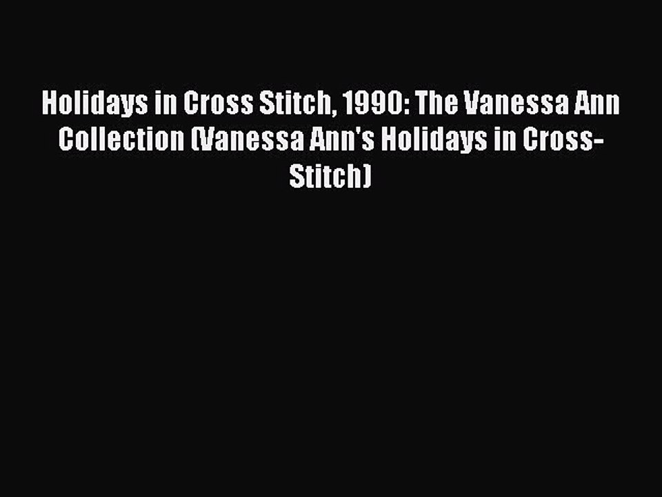 Read Holidays in Cross Stitch 1990: The Vanessa Ann Collection (Vanessa Ann's Holidays in Cross-Stitch)
