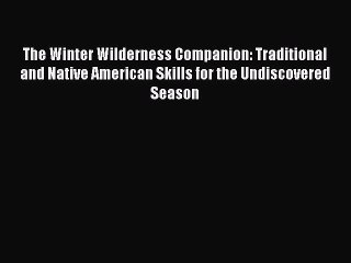 Read The Winter Wilderness Companion: Traditional and Native American Skills for the Undiscovered