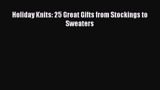 Read Holiday Knits: 25 Great Gifts from Stockings to Sweaters Ebook Free