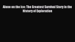 Read Alone on the Ice: The Greatest Survival Story in the History of Exploration Ebook Free