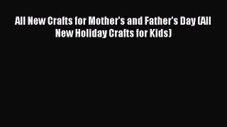 Download All New Crafts for Mother's and Father's Day (All New Holiday Crafts for Kids) PDF