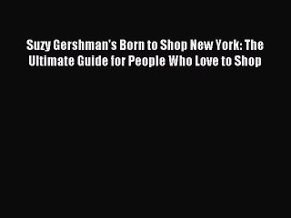 Read Suzy Gershman's Born to Shop New York: The Ultimate Guide for People Who Love to Shop