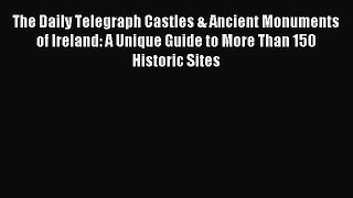 Read The Daily Telegraph Castles & Ancient Monuments of Ireland: A Unique Guide to More Than