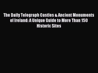 Read The Daily Telegraph Castles & Ancient Monuments of Ireland: A Unique Guide to More Than