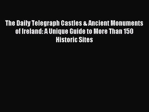 Read The Daily Telegraph Castles & Ancient Monuments of Ireland: A Unique Guide to More Than