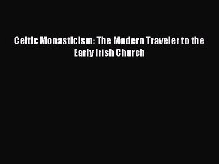 Download Celtic Monasticism: The Modern Traveler to the Early Irish Church PDF Online