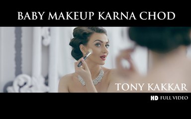 Baby Makeup Karna Chod - Tony Kakkar - Full HD VIDEO