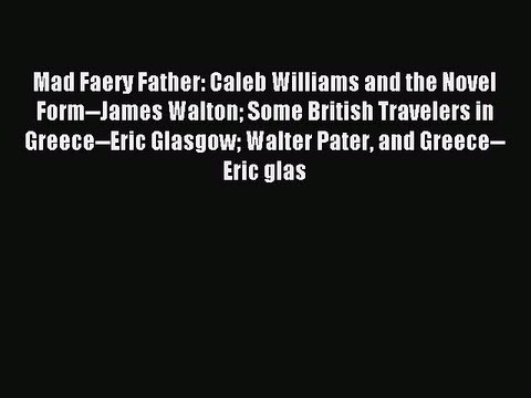 Read Mad Faery Father: Caleb Williams and the Novel Form James Walton Some British Travelers