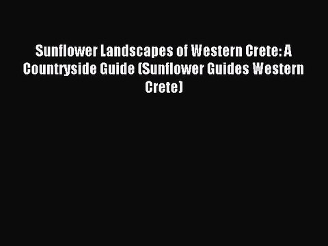 Download Sunflower Landscapes of Western Crete: A Countryside Guide (Sunflower Guides Western