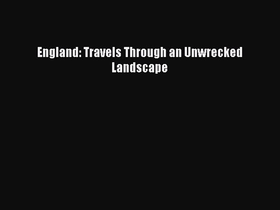 Read England: Travels Through an Unwrecked Landscape Ebook Free