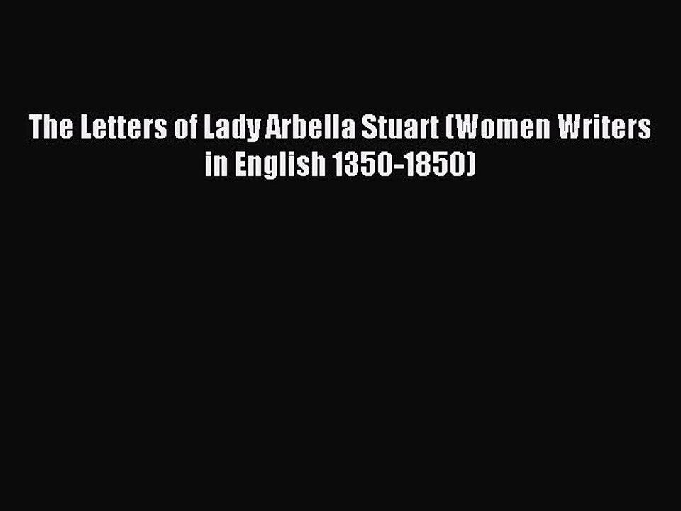 Download The Letters of Lady Arbella Stuart (Women Writers in English 1350-1850) Ebook Online