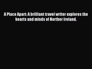 Download A Place Apart: A brilliant travel writer explores the hearts and minds of Norther