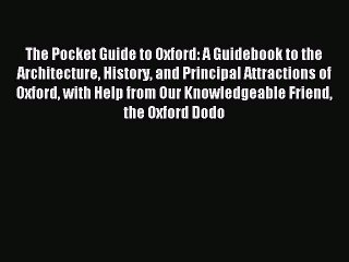 Read The Pocket Guide to Oxford: A Guidebook to the Architecture History and Principal Attractions