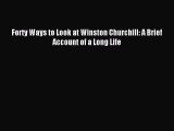 Download Forty Ways to Look at Winston Churchill: A Brief Account of a Long Life PDF Online
