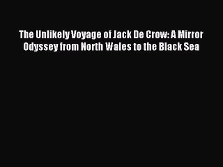 Read The Unlikely Voyage of Jack De Crow: A Mirror Odyssey from North Wales to the Black Sea