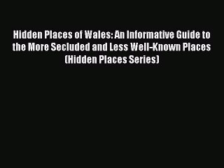 Read Hidden Places of Wales: An Informative Guide to the More Secluded and Less Well-Known