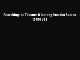 Read Searching the Thames: A Journey from the Source to the Sea Ebook Free