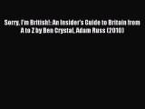 Read Sorry I'm British!: An Insider's Guide to Britain from A to Z by Ben Crystal Adam Russ