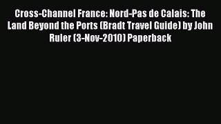 Read Cross-Channel France: Nord-Pas de Calais: The Land Beyond the Ports (Bradt Travel Guide)