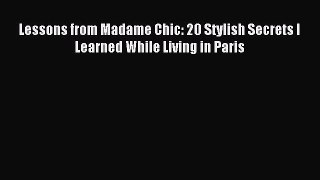 Read Lessons from Madame Chic: 20 Stylish Secrets I Learned While Living in Paris Ebook Free
