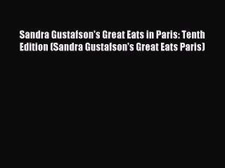 Read Sandra Gustafson's Great Eats in Paris: Tenth Edition (Sandra Gustafson's Great Eats Paris)