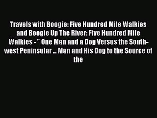 Read Travels with Boogie: Five Hundred Mile Walkies and Boogie Up The River: Five Hundred Mile