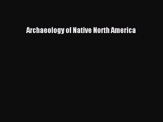 PDF Archaeology of Native North America Free Books