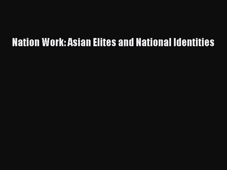 Download Nation Work: Asian Elites and National Identities  Read Online