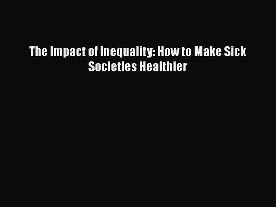 Download The Impact of Inequality: How to Make Sick Societies Healthier  Read Online