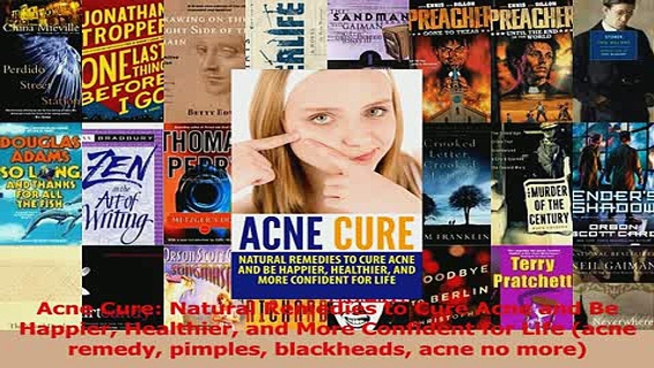 Read  Acne Cure Natural Remedies to Cure Acne and Be Happier Healthier and More Confident for Ebook Online