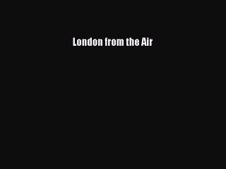 Read London from the Air Ebook Free