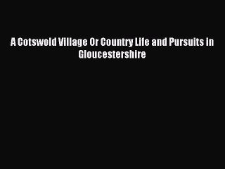 Read A Cotswold Village Or Country Life and Pursuits in Gloucestershire Ebook Free