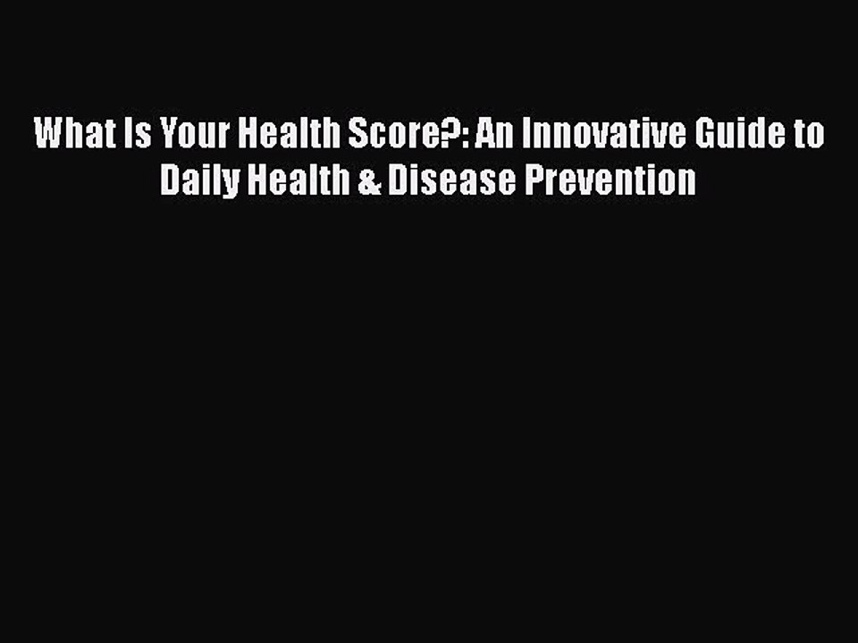 PDF What Is Your Health Score?: An Innovative Guide to Daily Health & Disease Prevention  Read