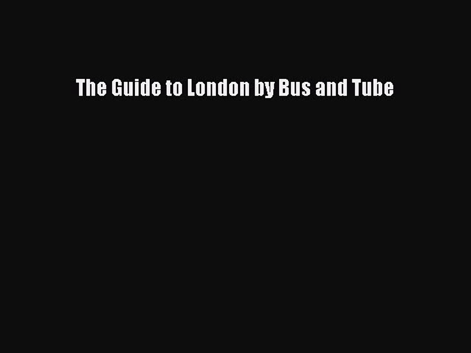Download The Guide to London by Bus and Tube Ebook Free