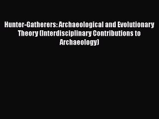 PDF Hunter-Gatherers: Archaeological and Evolutionary Theory (Interdisciplinary Contributions