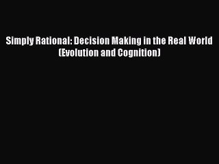 PDF Simply Rational: Decision Making in the Real World (Evolution and Cognition) Free Books