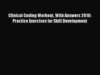 Download Clinical Coding Workout With Answers 2010: Practice Exercises for Skill Development