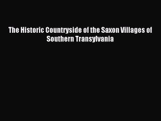 Read The Historic Countryside of the Saxon Villages of Southern Transylvania Ebook Free