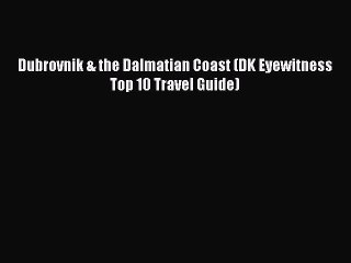 Read Dubrovnik & the Dalmatian Coast (DK Eyewitness Top 10 Travel Guide) PDF Free