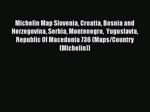 Read Michelin Map Slovenia Croatia Bosnia and Herzegovina Serbia Montenegro Yugoslavia Republic