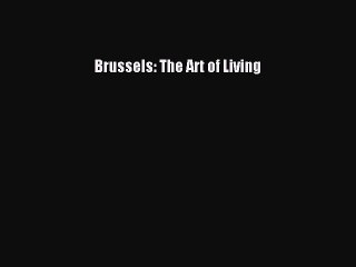 Read Brussels: The Art of Living Ebook Free