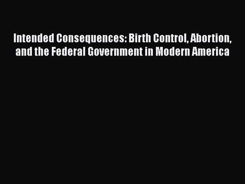 PDF Intended Consequences: Birth Control Abortion and the Federal Government in Modern America